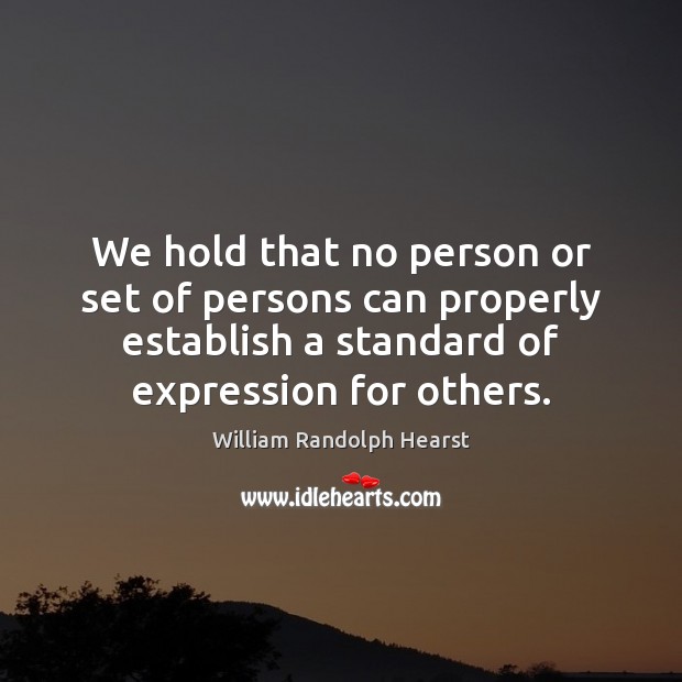 We hold that no person or set of persons can properly establish William Randolph Hearst Picture Quote
