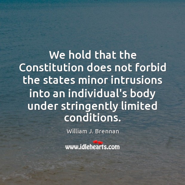 We hold that the Constitution does not forbid the states minor intrusions Image