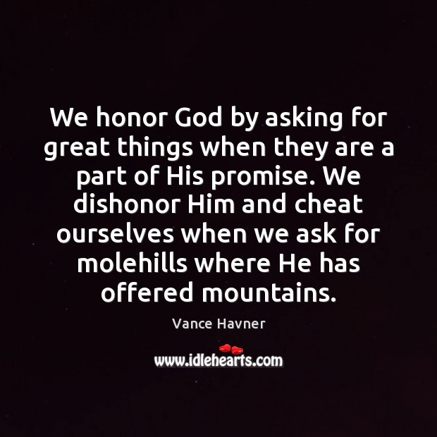 We honor God by asking for great things when they are a Cheating Quotes Image