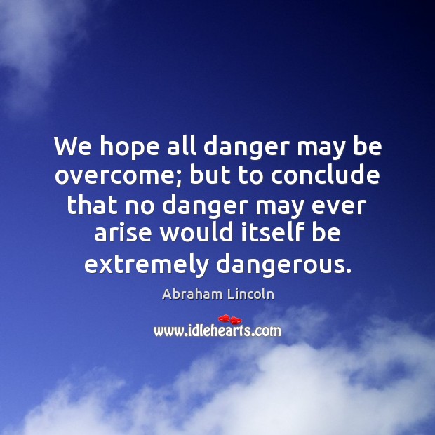 We hope all danger may be overcome; but to conclude that no Image