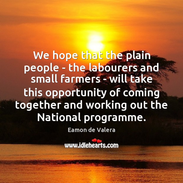 We hope that the plain people – the labourers and small farmers Eamon de Valera Picture Quote
