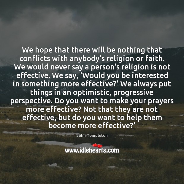 We hope that there will be nothing that conflicts with anybody’s religion John Templeton Picture Quote