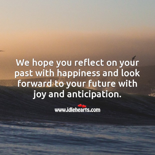 We hope you look forward to your future with joy and anticipation. Image