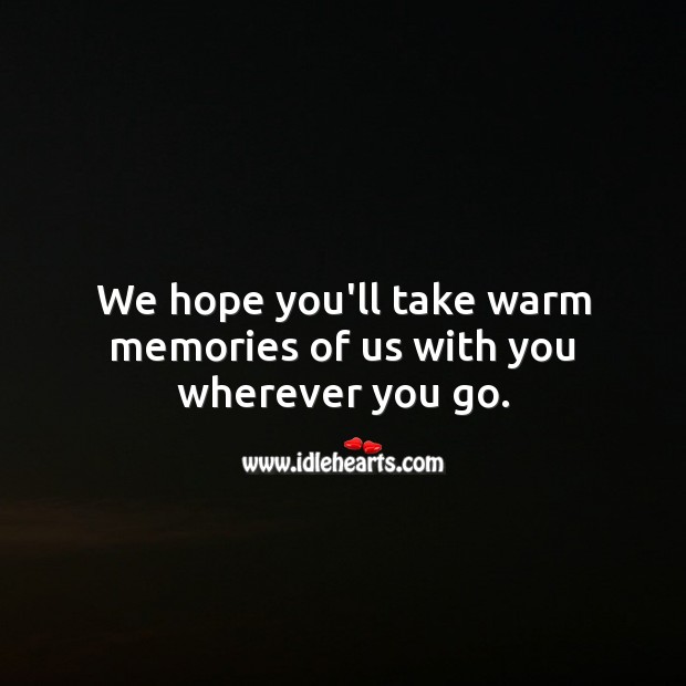 We hope you’ll take warm memories of us with you wherever you go. With You Quotes Image