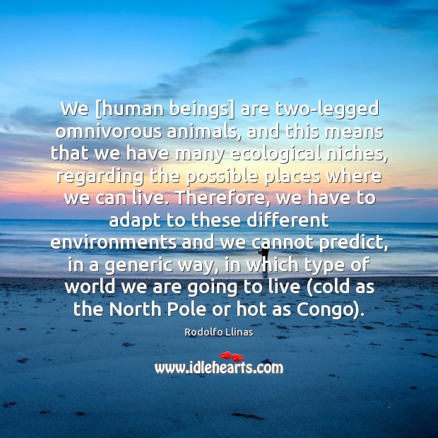 We [human beings] are two-legged omnivorous animals, and this means that we Rodolfo Llinas Picture Quote