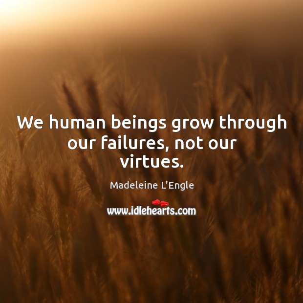 We human beings grow through our failures, not our virtues. Image