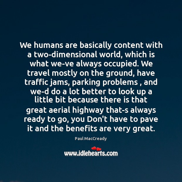 We humans are basically content with a two-dimensional world, which is what Paul MacCready Picture Quote