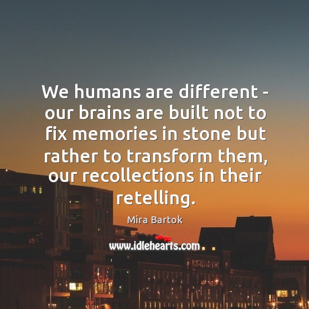 We humans are different – our brains are built not to fix Mira Bartok Picture Quote