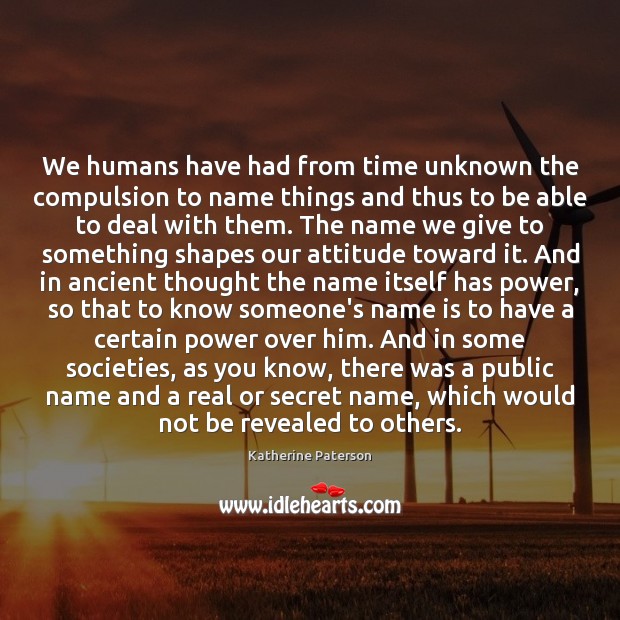We humans have had from time unknown the compulsion to name things Katherine Paterson Picture Quote