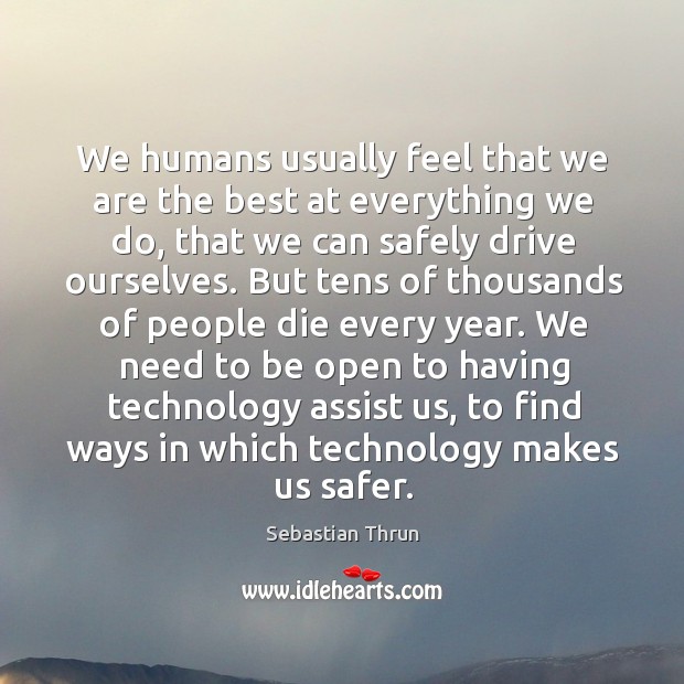 We humans usually feel that we are the best at everything we Sebastian Thrun Picture Quote