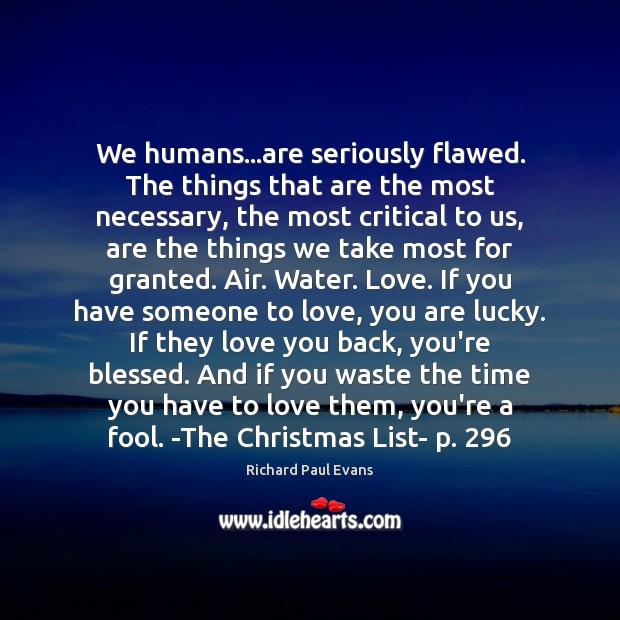 We humans…are seriously flawed. The things that are the most necessary, Richard Paul Evans Picture Quote