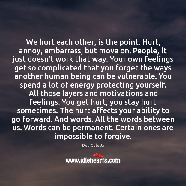 We hurt each other, is the point. Hurt, annoy, embarrass, but move Move On Quotes Image