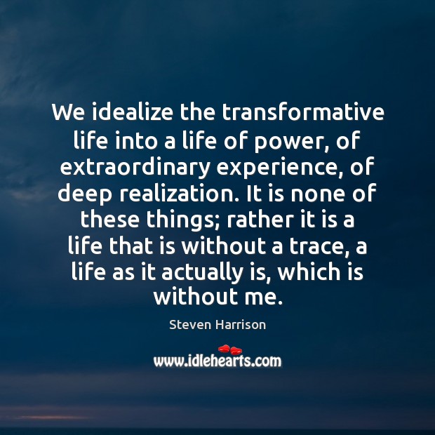 We idealize the transformative life into a life of power, of extraordinary Image