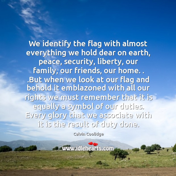 We identify the flag with almost everything we hold dear on earth, Calvin Coolidge Picture Quote