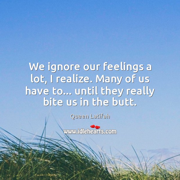 We ignore our feelings a lot, I realize. Many of us have Image