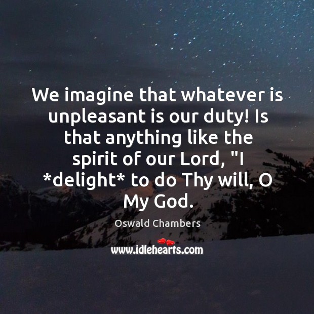 We imagine that whatever is unpleasant is our duty! Is that anything Oswald Chambers Picture Quote