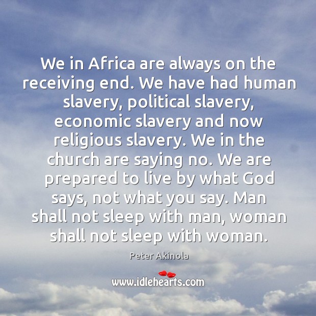 We in Africa are always on the receiving end. We have had Peter Akinola Picture Quote