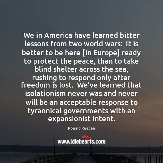 We in America have learned bitter lessons from two world wars:  It Ronald Reagan Picture Quote