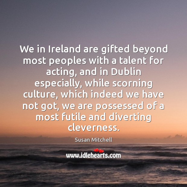 We in Ireland are gifted beyond most peoples with a talent for Susan Mitchell Picture Quote
