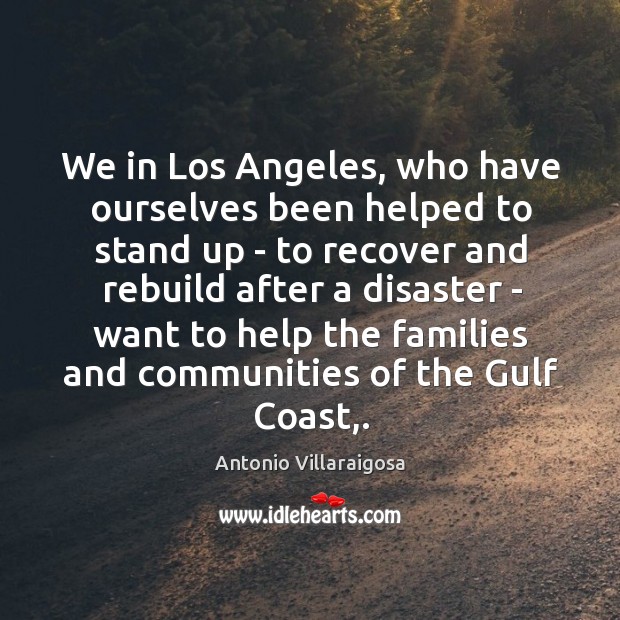 We in Los Angeles, who have ourselves been helped to stand up Antonio Villaraigosa Picture Quote