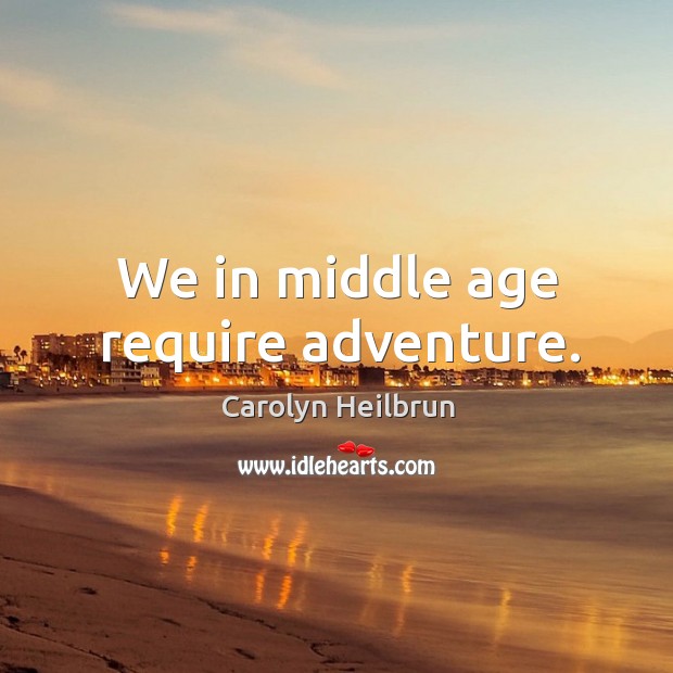We in middle age require adventure. Image