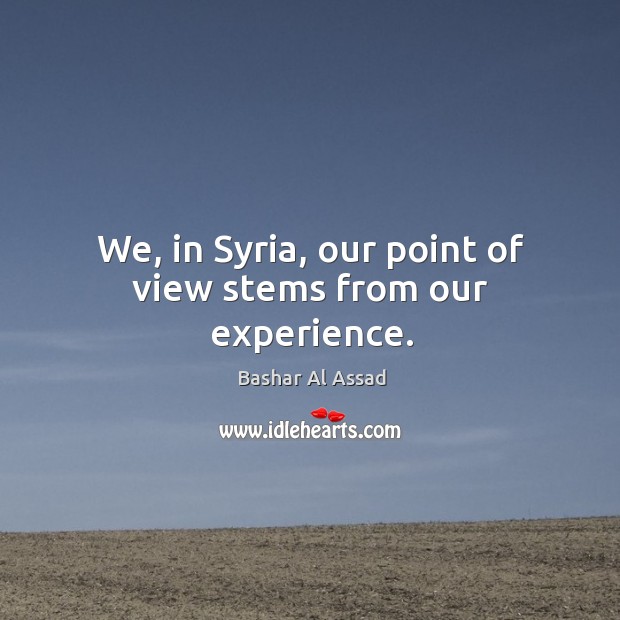 We, in syria, our point of view stems from our experience. Image