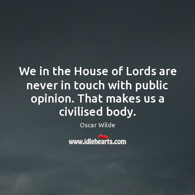 We in the House of Lords are never in touch with public Image