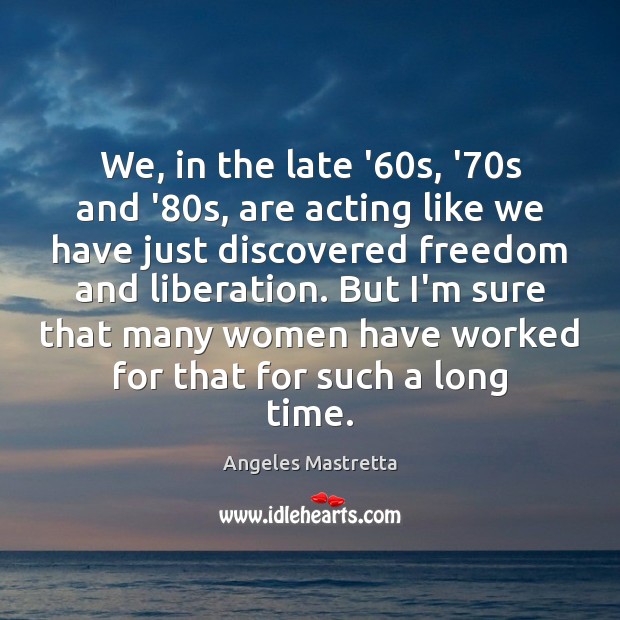 We, in the late ’60s, ’70s and ’80s, are Angeles Mastretta Picture Quote