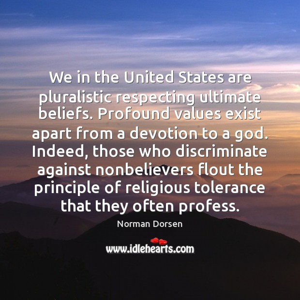 We in the United States are pluralistic respecting ultimate beliefs. Profound values Norman Dorsen Picture Quote