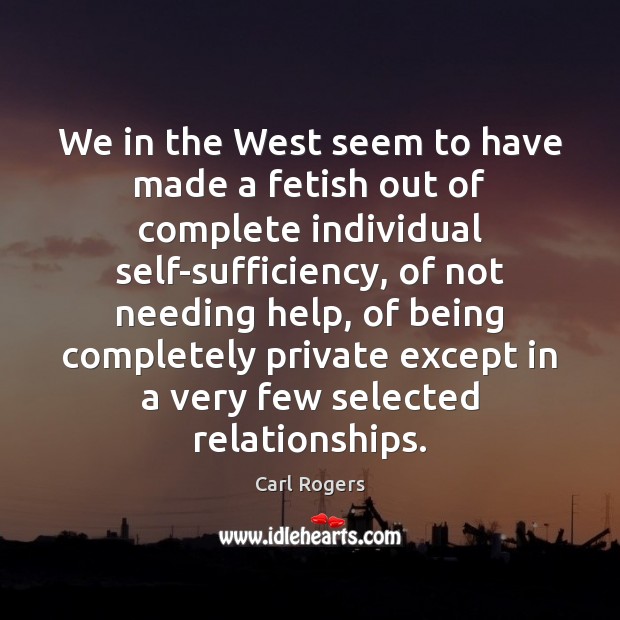 We in the West seem to have made a fetish out of Carl Rogers Picture Quote