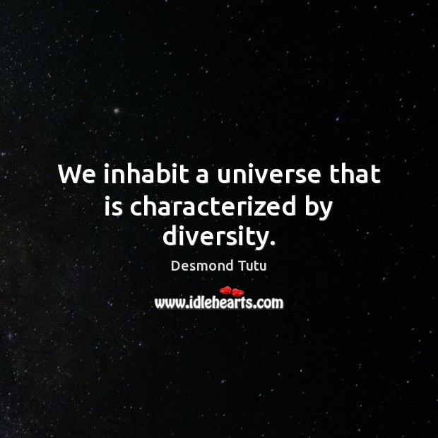 We inhabit a universe that is characterized by diversity. Desmond Tutu Picture Quote