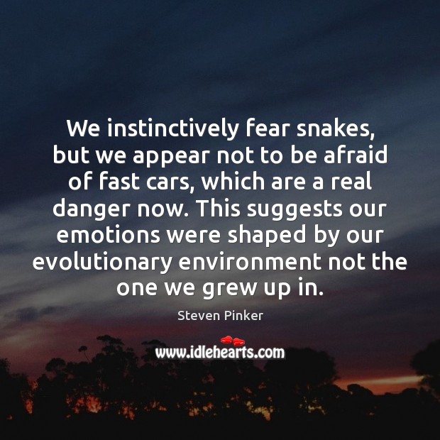 We instinctively fear snakes, but we appear not to be afraid of Steven Pinker Picture Quote