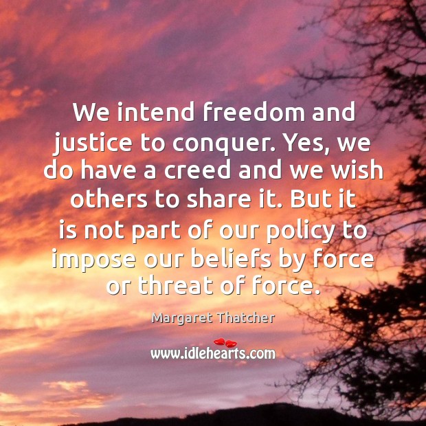 We intend freedom and justice to conquer. Yes, we do have a Margaret Thatcher Picture Quote
