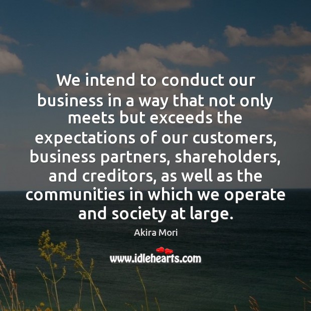 We intend to conduct our business in a way that not only Akira Mori Picture Quote