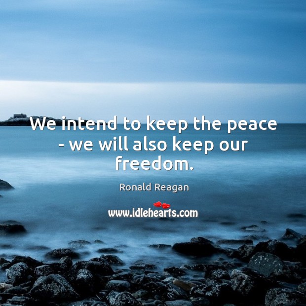 We intend to keep the peace – we will also keep our freedom. Image