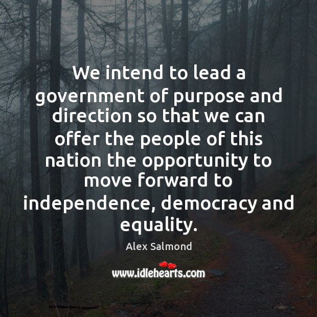 We intend to lead a government of purpose and direction so that Alex Salmond Picture Quote