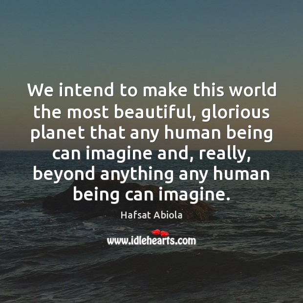 We intend to make this world the most beautiful, glorious planet that Hafsat Abiola Picture Quote