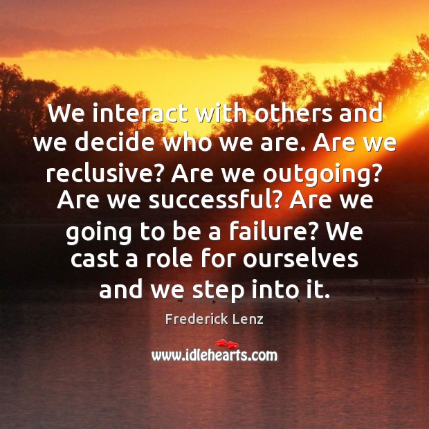 We interact with others and we decide who we are. Are we Image