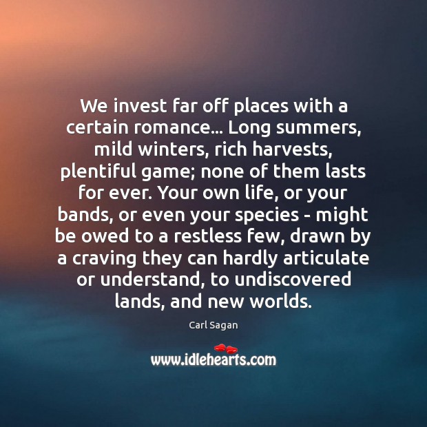 We invest far off places with a certain romance… Long summers, mild Carl Sagan Picture Quote