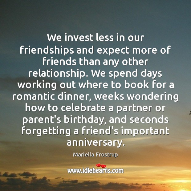 We invest less in our friendships and expect more of friends than Mariella Frostrup Picture Quote