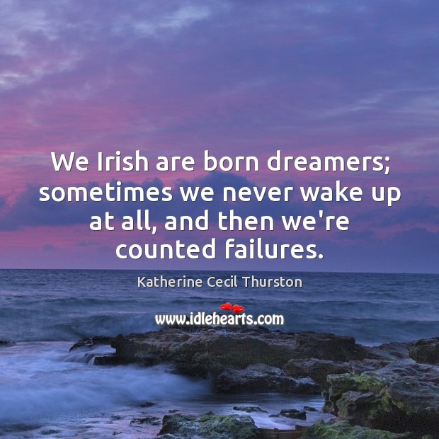 We Irish are born dreamers; sometimes we never wake up at all, Katherine Cecil Thurston Picture Quote