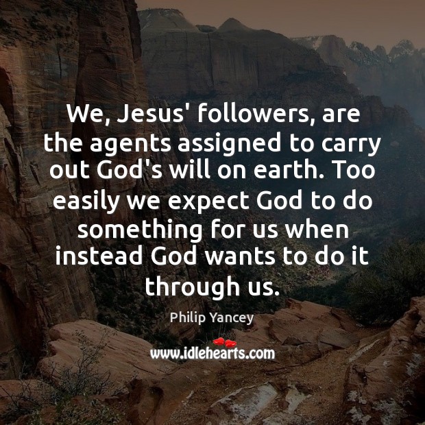 We, Jesus’ followers, are the agents assigned to carry out God’s will Image
