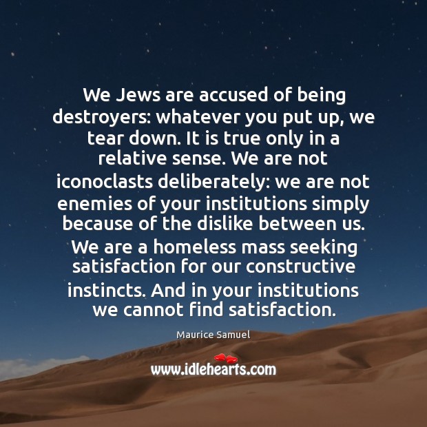 We Jews are accused of being destroyers: whatever you put up, we Maurice Samuel Picture Quote