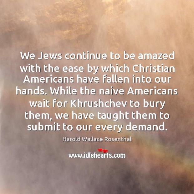 We Jews continue to be amazed with the ease by which Christian Harold Wallace Rosenthal Picture Quote