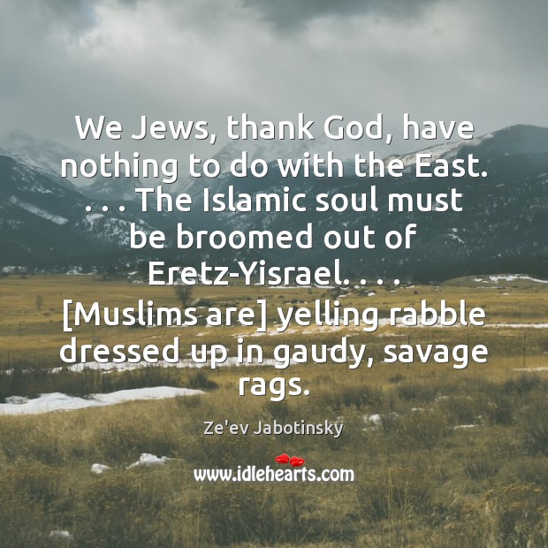 We Jews, thank God, have nothing to do with the East. . . . The Ze’ev Jabotinsky Picture Quote