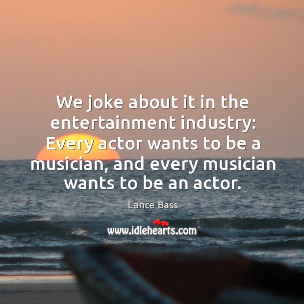 We joke about it in the entertainment industry: every actor wants to be a musician Image