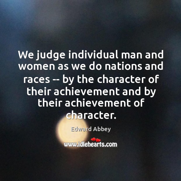 We judge individual man and women as we do nations and races Image