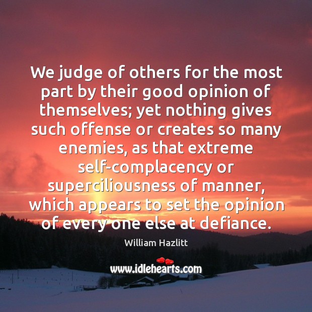 We judge of others for the most part by their good opinion William Hazlitt Picture Quote