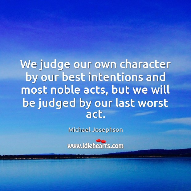 We judge our own character by our best intentions and most noble Best Intentions Quotes Image