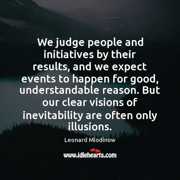 We judge people and initiatives by their results, and we expect events Leonard Mlodinow Picture Quote